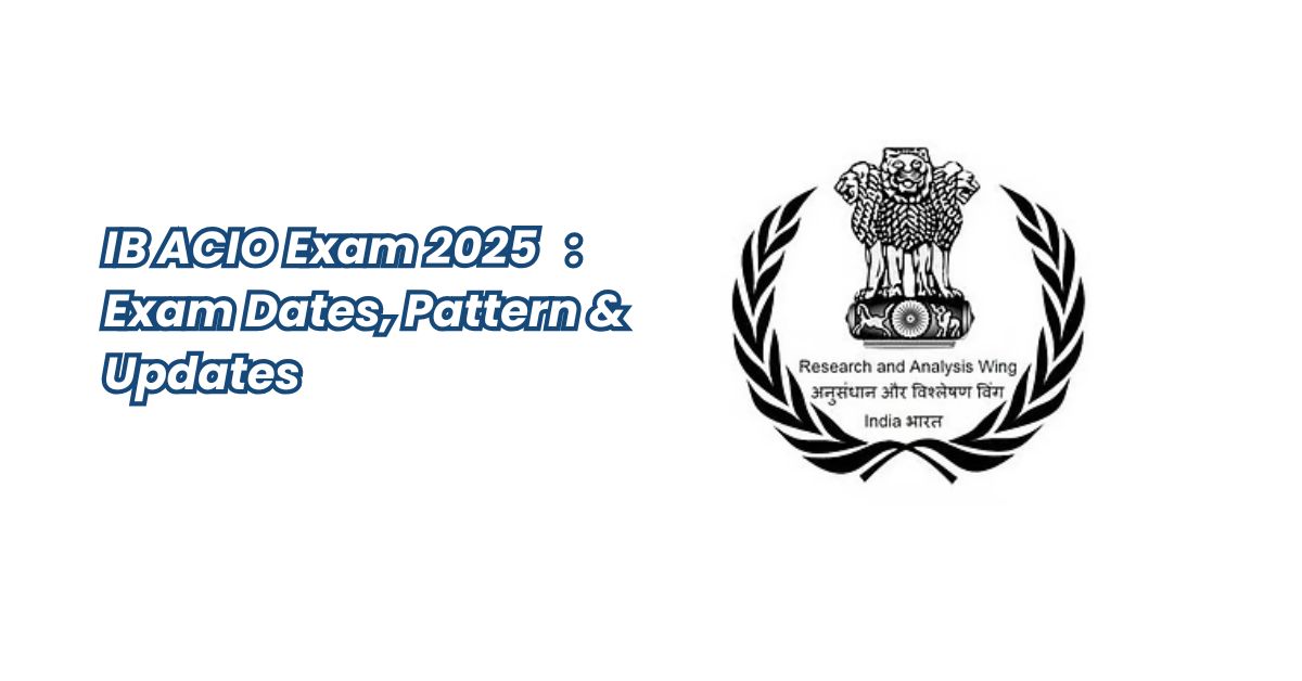 IB ACIO Exam 2025 Exam Dates, Pattern & Updates