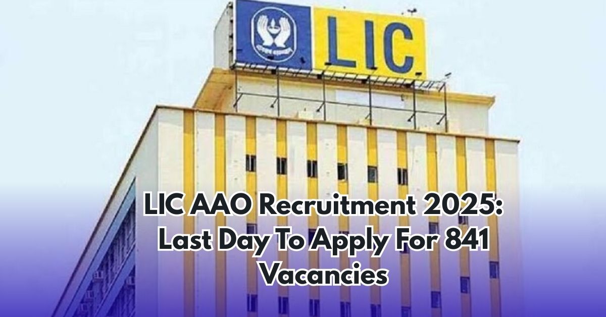 LIC AAO Recruitment 2025 Last Day To Apply For 841 Vacancies